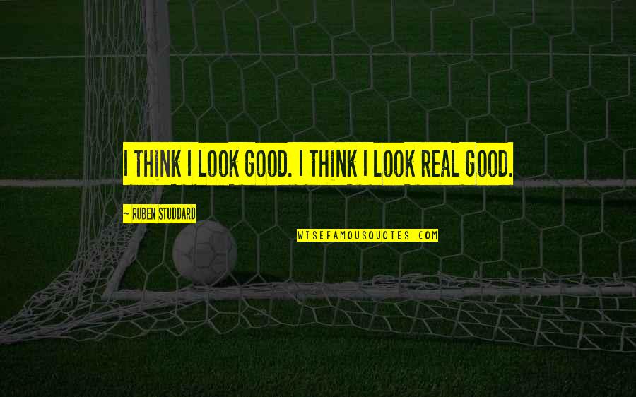 Ruben Quotes By Ruben Studdard: I think I look good. I think I Ruben Quotes By Ruben Studdard: I think I look good. I think I