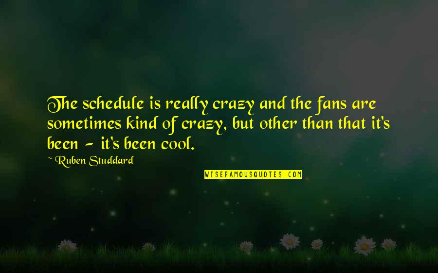 Ruben Quotes By Ruben Studdard: The schedule is really crazy and the fans Ruben Quotes By Ruben Studdard: The schedule is really crazy and the fans