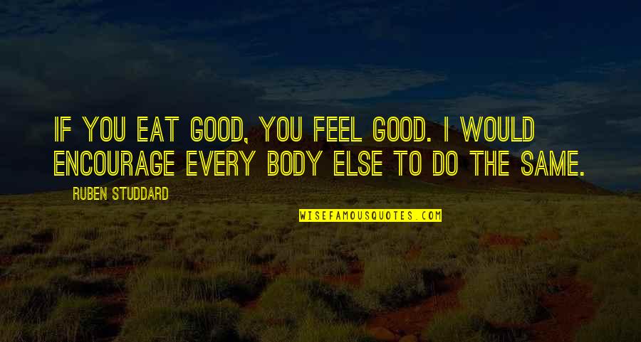 Ruben Quotes By Ruben Studdard: If you eat good, you feel good. I