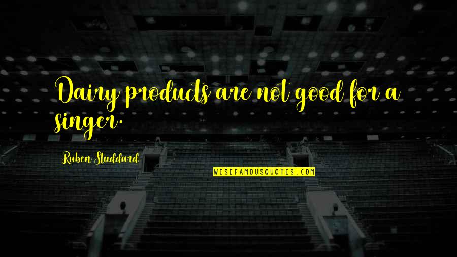Ruben Quotes By Ruben Studdard: Dairy products are not good for a singer. Ruben Quotes By Ruben Studdard: Dairy products are not good for a singer.