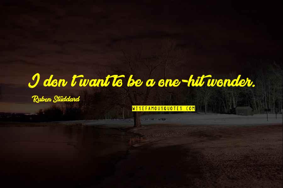 Ruben Quotes By Ruben Studdard: I don't want to be a one-hit wonder. Ruben Quotes By Ruben Studdard: I don't want to be a one-hit wonder.