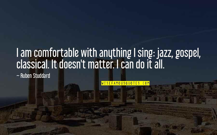 Ruben Quotes By Ruben Studdard: I am comfortable with anything I sing: jazz, Ruben Quotes By Ruben Studdard: I am comfortable with anything I sing: jazz,