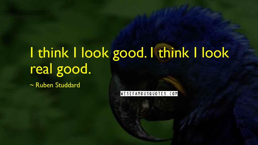 Ruben Studdard quotes: I think I look good. I think I look real good.