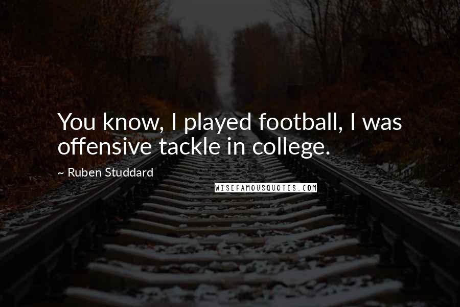 Ruben Studdard quotes: You know, I played football, I was offensive tackle in college.