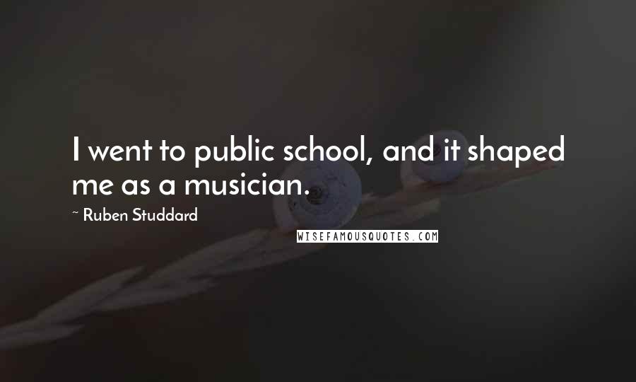 Ruben Studdard quotes: I went to public school, and it shaped me as a musician.