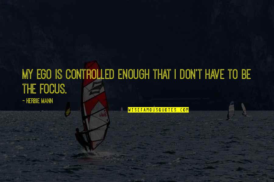 Ruben Toledo Quotes By Herbie Mann: My ego is controlled enough that I don't