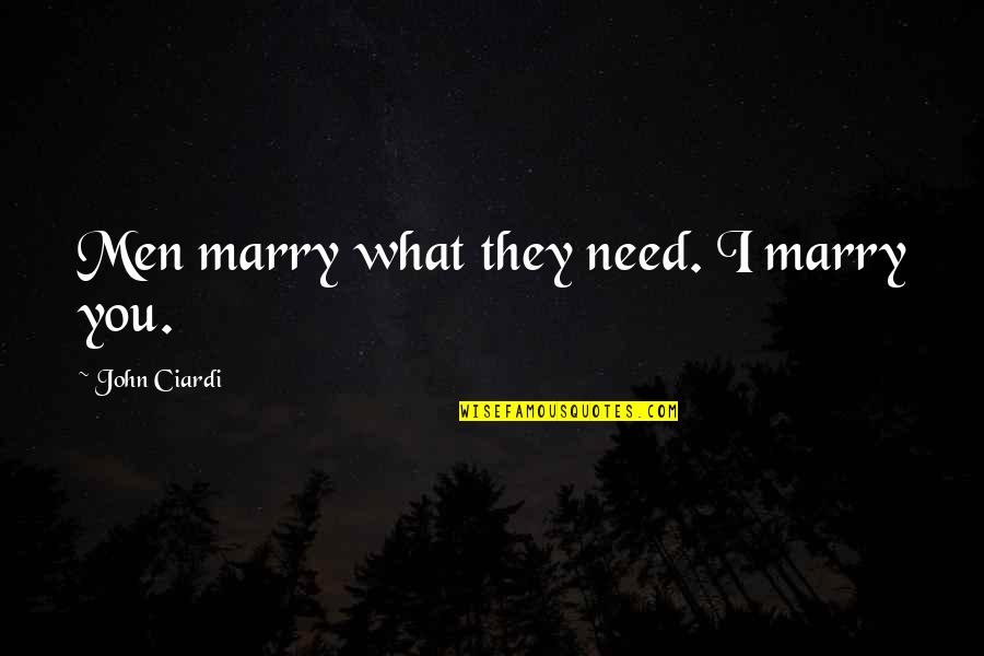 Rubendall Recital Hall Quotes By John Ciardi: Men marry what they need. I marry you. Rubendall Recital Hall Quotes By John Ciardi: Men marry what they need. I marry you.