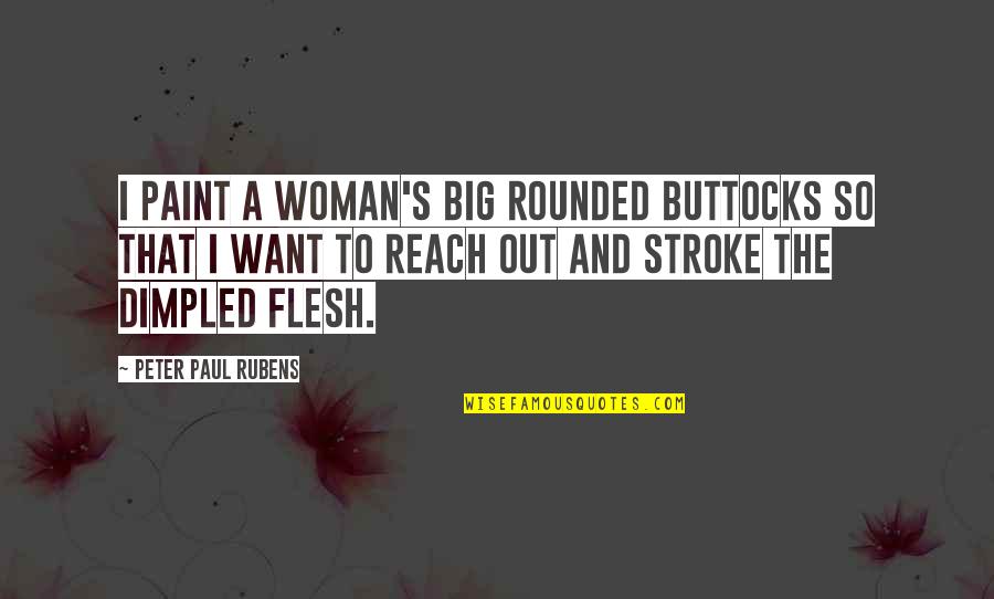 Rubens Quotes By Peter Paul Rubens: I paint a woman's big rounded buttocks so Rubens Quotes By Peter Paul Rubens: I paint a woman's big rounded buttocks so