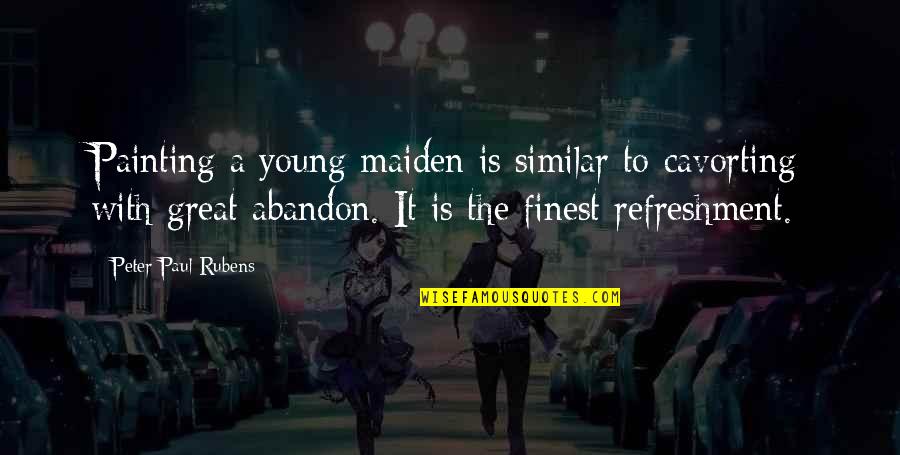 Rubens Quotes By Peter Paul Rubens: Painting a young maiden is similar to cavorting Rubens Quotes By Peter Paul Rubens: Painting a young maiden is similar to cavorting