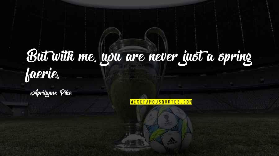 Rubenson Sweden Quotes By Aprilynne Pike: But with me, you are never just a Rubenson Sweden Quotes By Aprilynne Pike: But with me, you are never just a