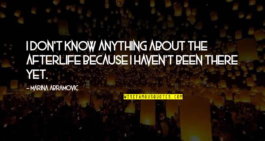 Rubensson Sweden Quotes By Marina Abramovic: I don't know anything about the afterlife because Rubensson Sweden Quotes By Marina Abramovic: I don't know anything about the afterlife because