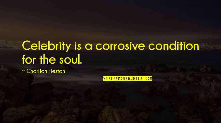 Rubenstein And Rynecki Quotes By Charlton Heston: Celebrity is a corrosive condition for the soul. Rubenstein And Rynecki Quotes By Charlton Heston: Celebrity is a corrosive condition for the soul.