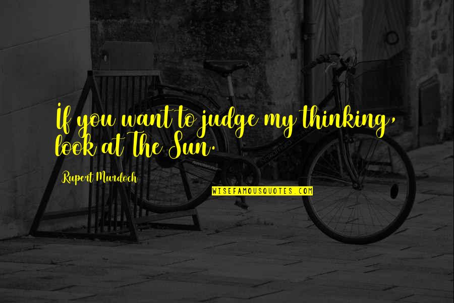 Rubenstein And Rynecki Quotes By Rupert Murdoch: If you want to judge my thinking, look Rubenstein And Rynecki Quotes By Rupert Murdoch: If you want to judge my thinking, look