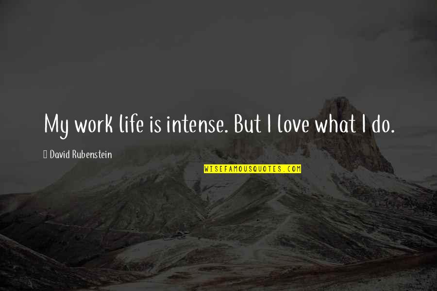 Rubenstein Quotes By David Rubenstein: My work life is intense. But I love