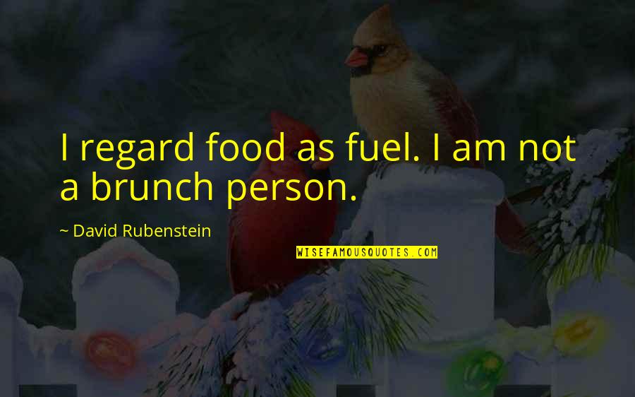 Rubenstein Quotes By David Rubenstein: I regard food as fuel. I am not