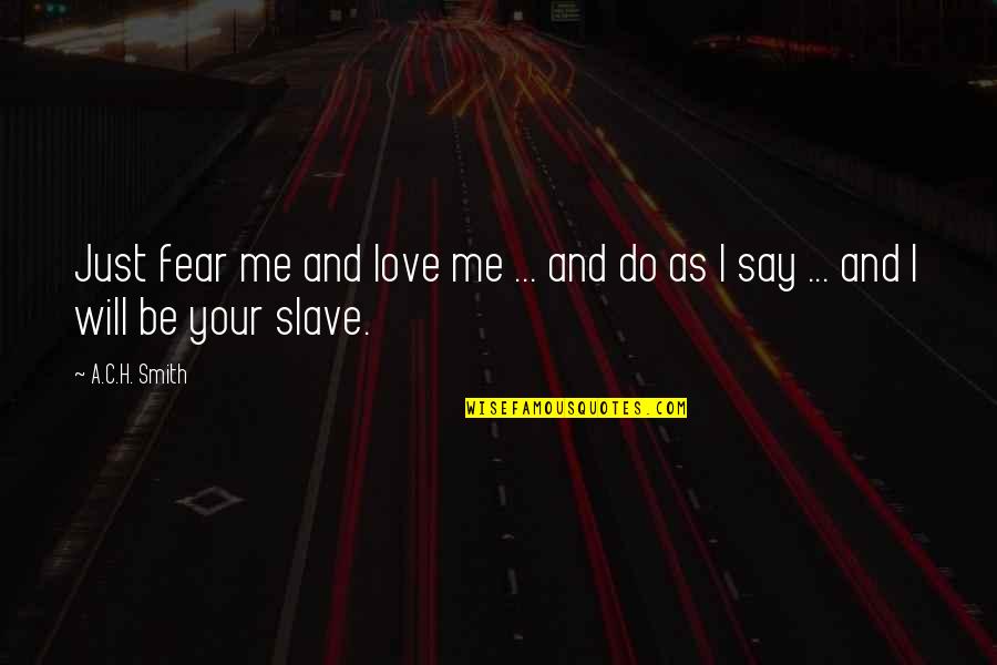Rubeole Quotes By A.C.H. Smith: Just fear me and love me ... and