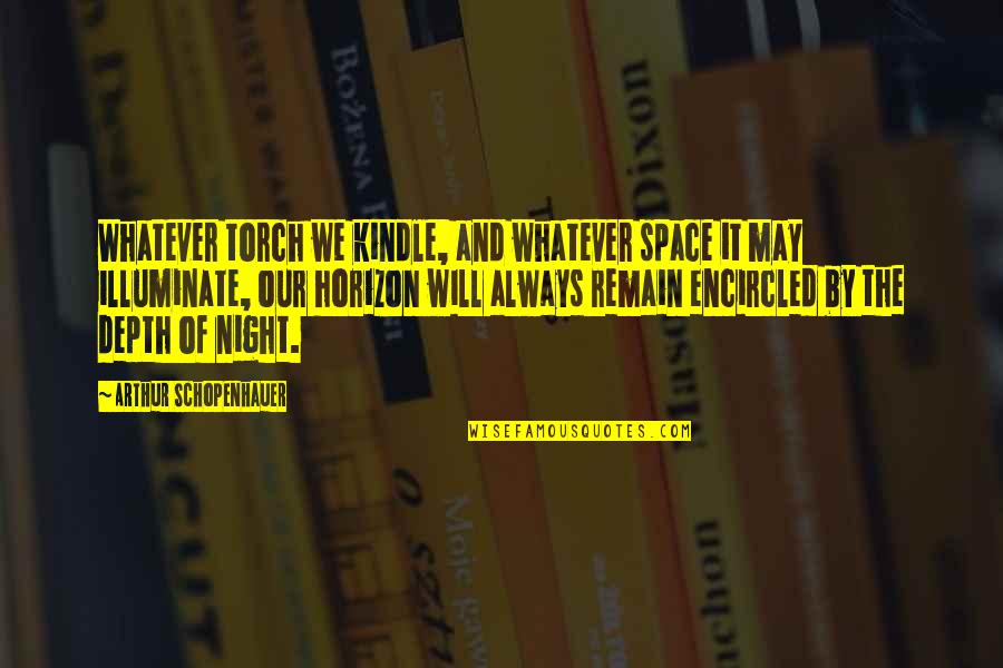 Rubert Manuel Quotes By Arthur Schopenhauer: Whatever torch we kindle, and whatever space it Rubert Manuel Quotes By Arthur Schopenhauer: Whatever torch we kindle, and whatever space it