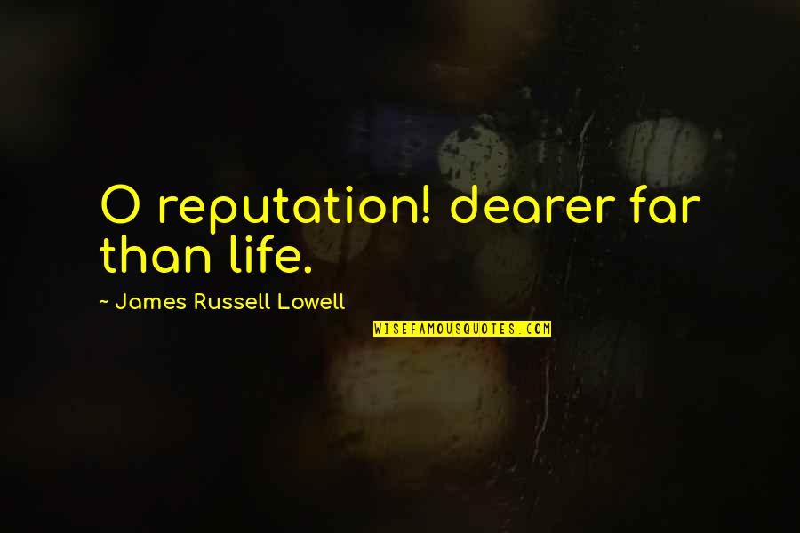 Rubertic Quotes By James Russell Lowell: O reputation! dearer far than life.