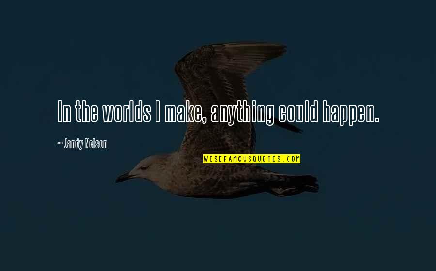 Rubertino Quotes By Jandy Nelson: In the worlds I make, anything could happen. Rubertino Quotes By Jandy Nelson: In the worlds I make, anything could happen.