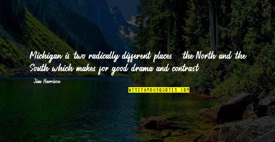 Rubertino Quotes By Jim Harrison: Michigan is two radically different places - the Rubertino Quotes By Jim Harrison: Michigan is two radically different places - the