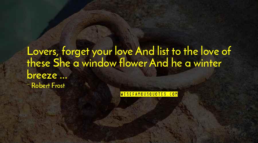 Rubeshaw Quotes By Robert Frost: Lovers, forget your love And list to the