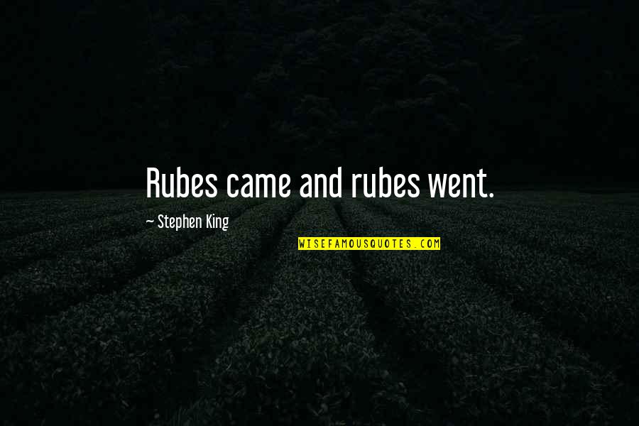 Rubes'll Quotes By Stephen King: Rubes came and rubes went. Rubes'll Quotes By Stephen King: Rubes came and rubes went.