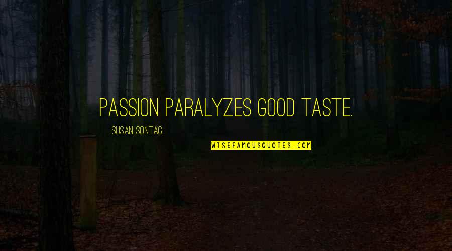 Rubes'll Quotes By Susan Sontag: Passion paralyzes good taste. Rubes'll Quotes By Susan Sontag: Passion paralyzes good taste.