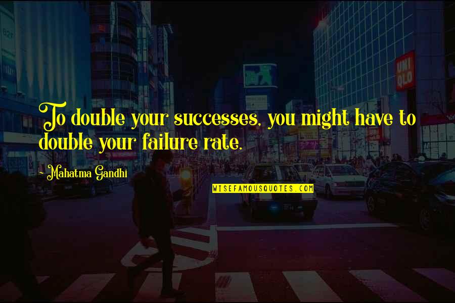 Rubiah Island Quotes By Mahatma Gandhi: To double your successes, you might have to