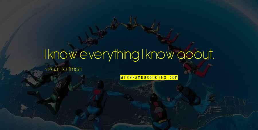 Rubiah Island Quotes By Paul Hoffman: I know everything I know about. Rubiah Island Quotes By Paul Hoffman: I know everything I know about.