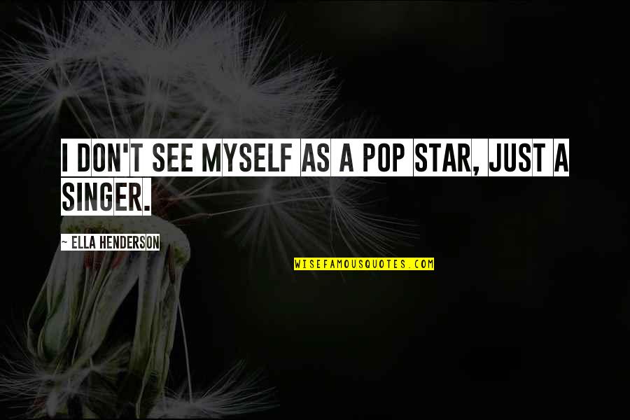 Rubiales Rfef Quotes By Ella Henderson: I don't see myself as a pop star, Rubiales Rfef Quotes By Ella Henderson: I don't see myself as a pop star,