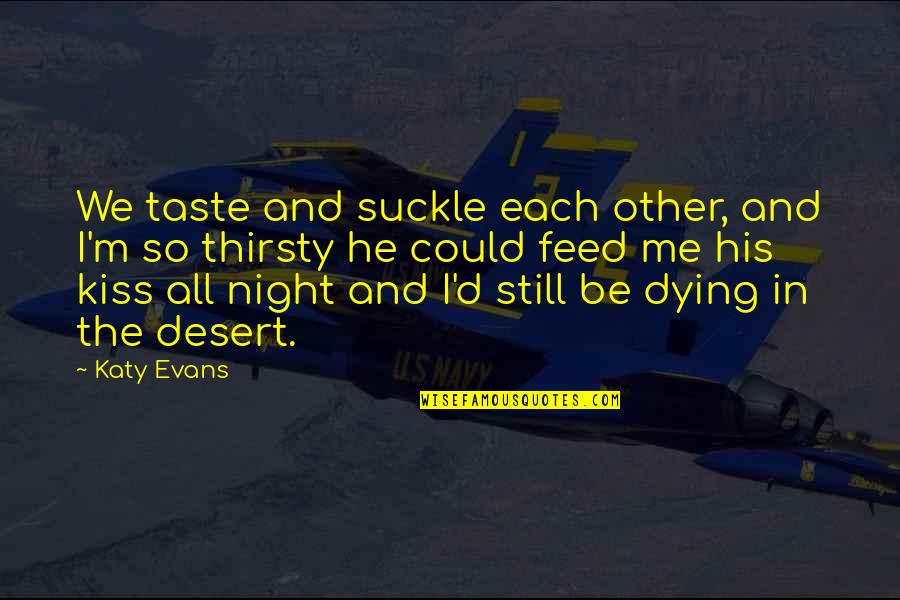 Rubiales Rfef Quotes By Katy Evans: We taste and suckle each other, and I'm Rubiales Rfef Quotes By Katy Evans: We taste and suckle each other, and I'm