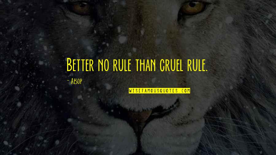 Rubianos Quotes By Aesop: Better no rule than cruel rule.