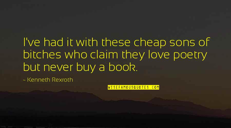 Rubianos Quotes By Kenneth Rexroth: I've had it with these cheap sons of