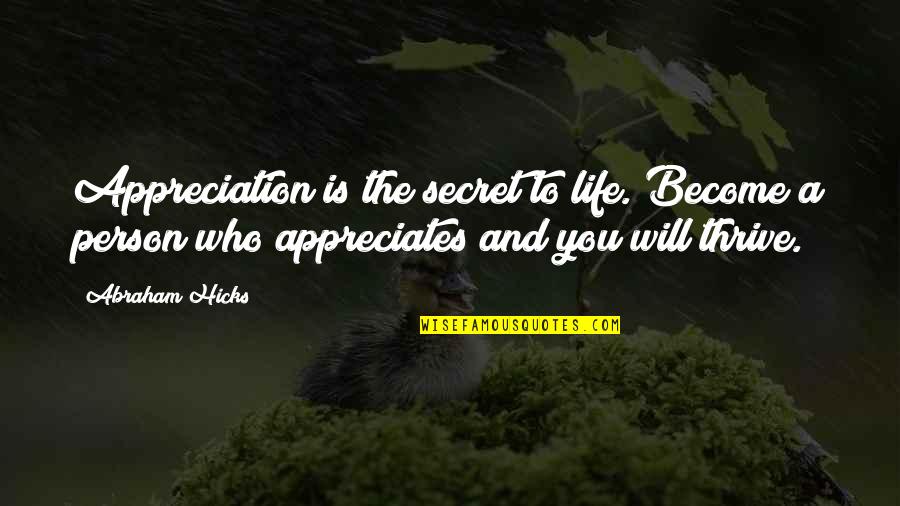 Rubiayat Quotes By Abraham Hicks: Appreciation is the secret to life. Become a