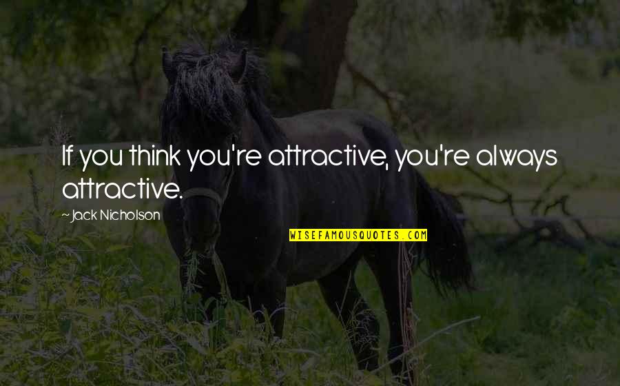Rubick Quotes By Jack Nicholson: If you think you're attractive, you're always attractive. Rubick Quotes By Jack Nicholson: If you think you're attractive, you're always attractive.