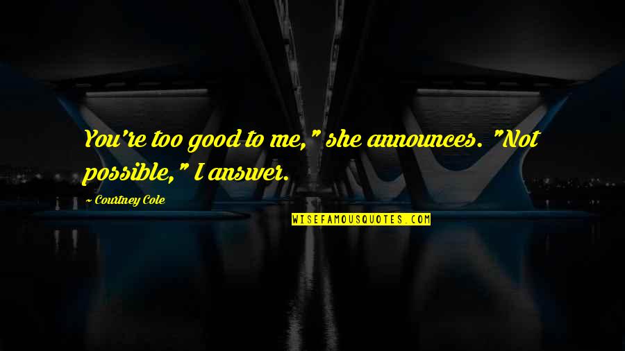 Rubicon Quote Quotes By Courtney Cole: You're too good to me," she announces. "Not Rubicon Quote Quotes By Courtney Cole: You're too good to me," she announces. "Not