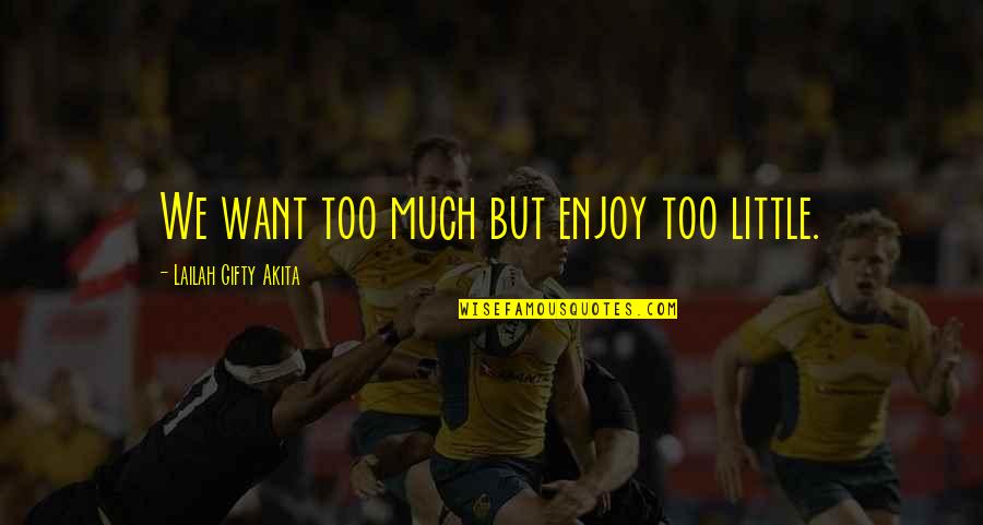 Rubied Quotes By Lailah Gifty Akita: We want too much but enjoy too little.