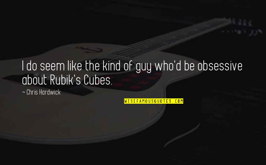 Rubik Quotes By Chris Hardwick: I do seem like the kind of guy