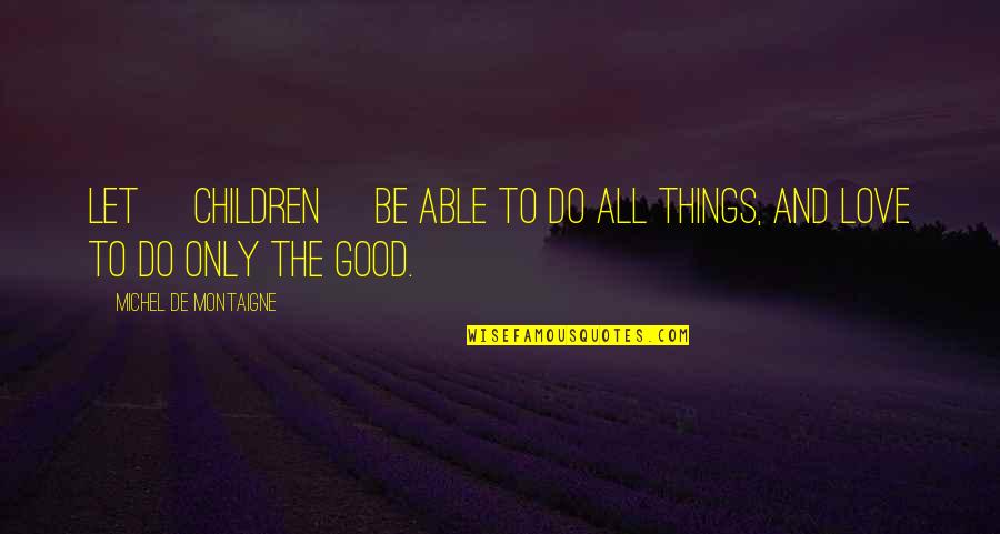 Rubik's Cube Love Quotes By Michel De Montaigne: Let [children] be able to do all things,