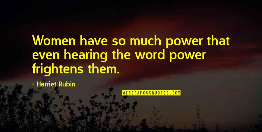 Rubin Quotes By Harriet Rubin: Women have so much power that even hearing