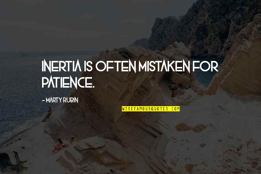 Rubin Quotes By Marty Rubin: Inertia is often mistaken for patience.