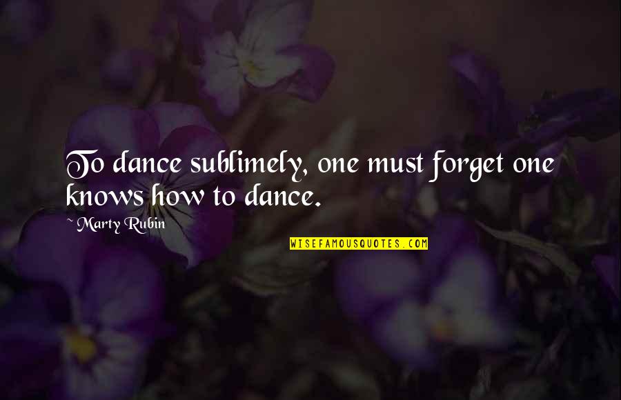 Rubin Quotes By Marty Rubin: To dance sublimely, one must forget one knows