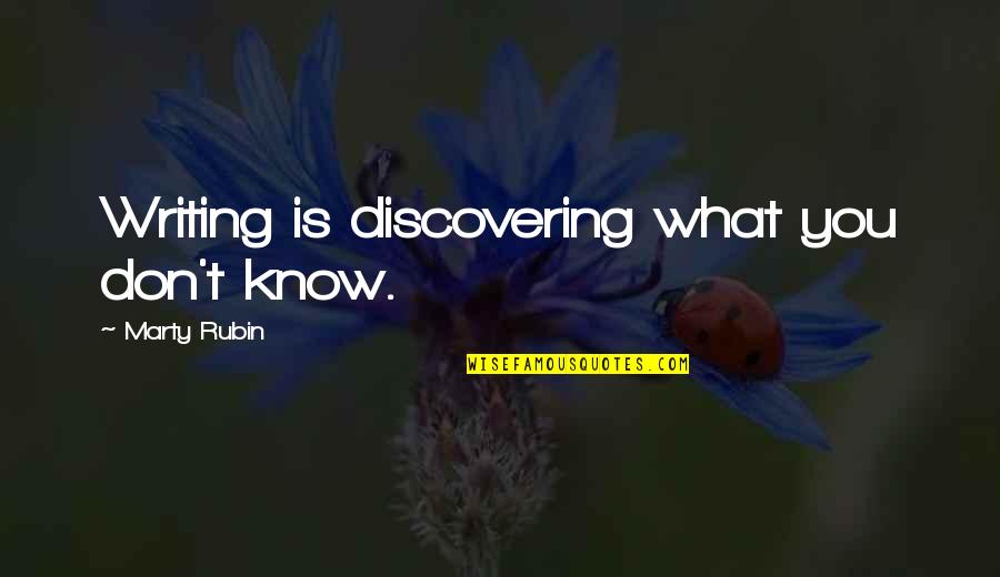 Rubin Quotes By Marty Rubin: Writing is discovering what you don't know.