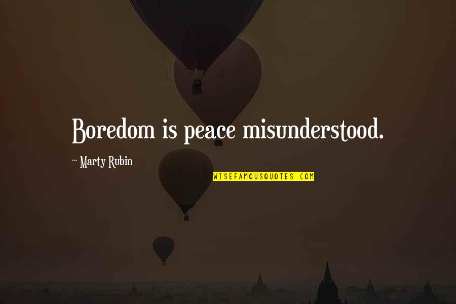 Rubin Quotes By Marty Rubin: Boredom is peace misunderstood.
