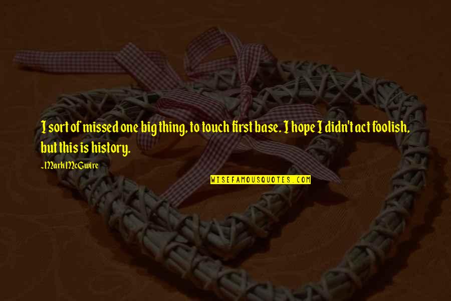 Rubinchik And Cohen Quotes By Mark McGwire: I sort of missed one big thing, to Rubinchik And Cohen Quotes By Mark McGwire: I sort of missed one big thing, to