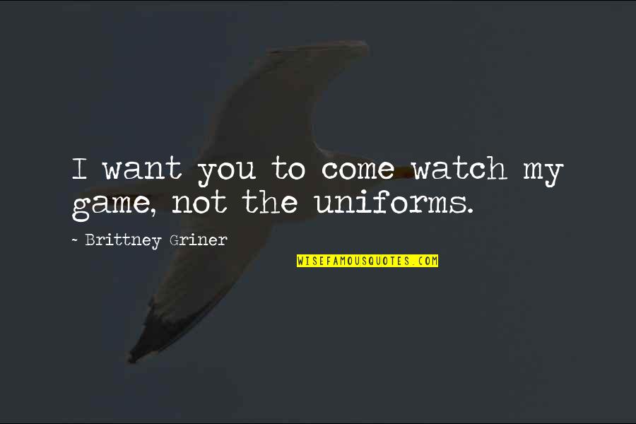 Rubinchik Staten Quotes By Brittney Griner: I want you to come watch my game, Rubinchik Staten Quotes By Brittney Griner: I want you to come watch my game,