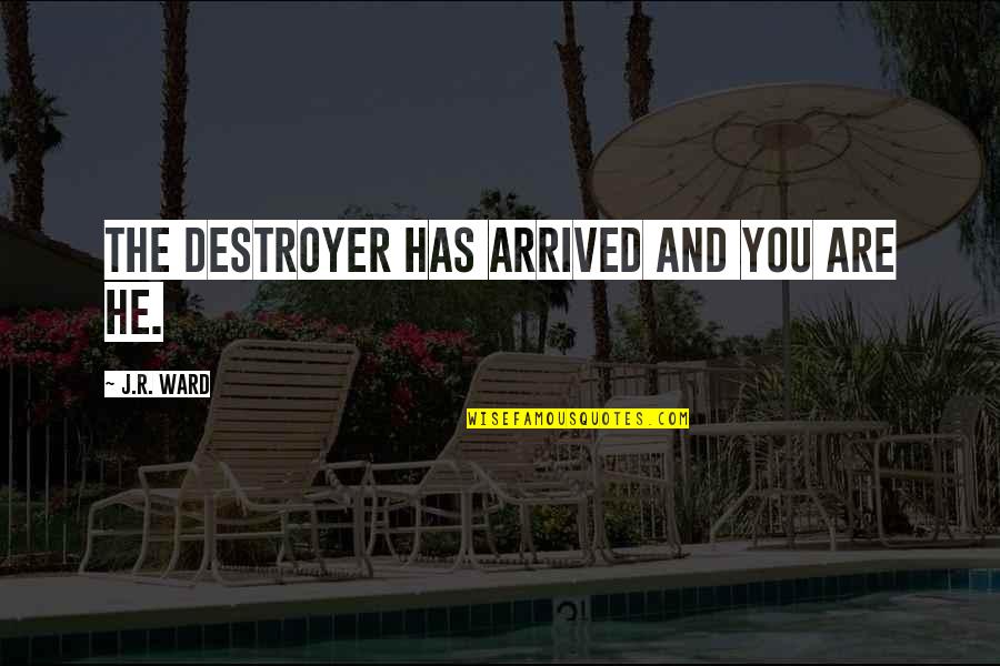 Rubinek Warner Quotes By J.R. Ward: The Destroyer has arrived and you are he. Rubinek Warner Quotes By J.R. Ward: The Destroyer has arrived and you are he.