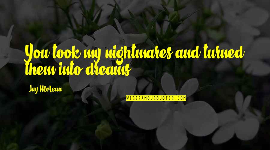 Rubinet Shower Quotes By Jay McLean: You took my nightmares and turned them into Rubinet Shower Quotes By Jay McLean: You took my nightmares and turned them into