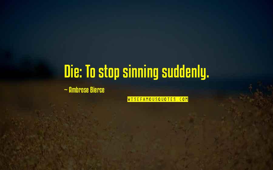 Rubinoff Quotes By Ambrose Bierce: Die: To stop sinning suddenly.