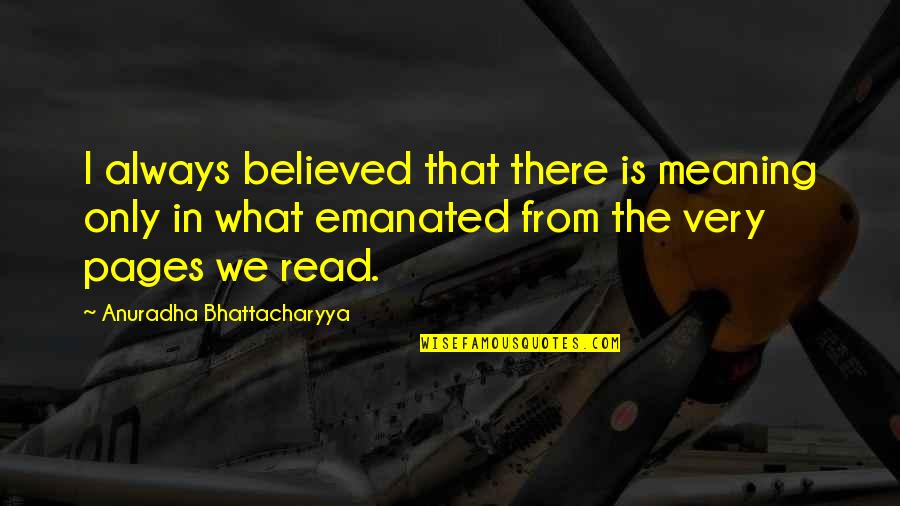 Rubinowicz Richard Quotes By Anuradha Bhattacharyya: I always believed that there is meaning only Rubinowicz Richard Quotes By Anuradha Bhattacharyya: I always believed that there is meaning only